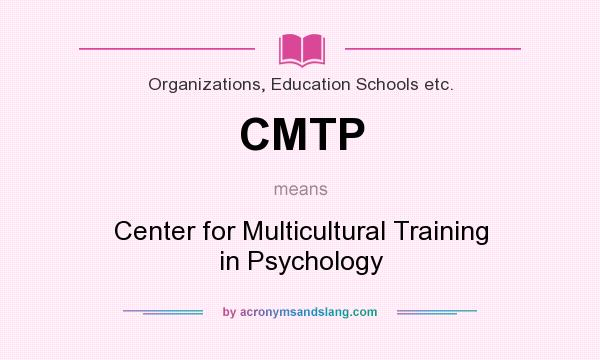 What does CMTP mean? It stands for Center for Multicultural Training in Psychology