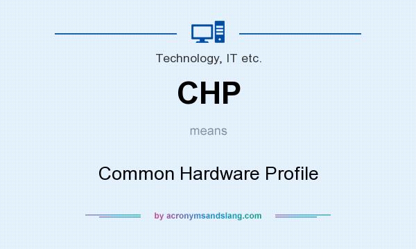 What does CHP mean? It stands for Common Hardware Profile