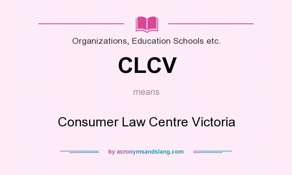 What does CLCV mean? It stands for Consumer Law Centre Victoria