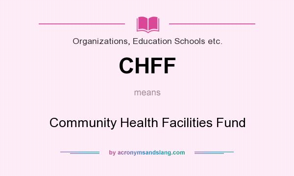 What does CHFF mean? It stands for Community Health Facilities Fund