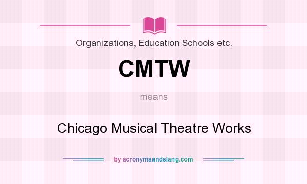 What does CMTW mean? It stands for Chicago Musical Theatre Works