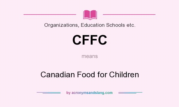 What does CFFC mean? It stands for Canadian Food for Children