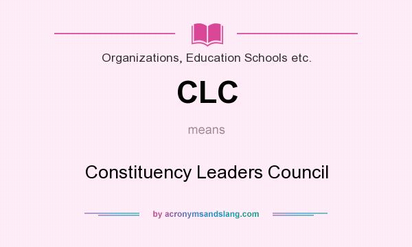 What does CLC mean? It stands for Constituency Leaders Council