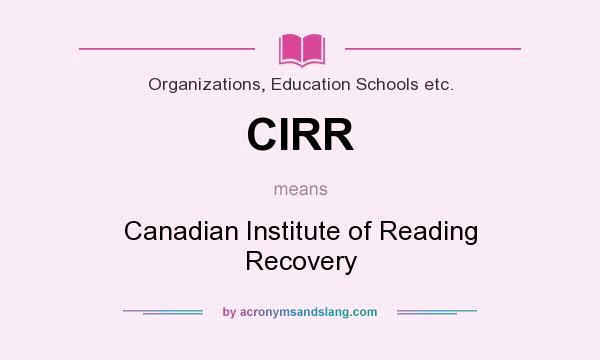 What does CIRR mean? It stands for Canadian Institute of Reading Recovery