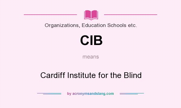 What does CIB mean? It stands for Cardiff Institute for the Blind