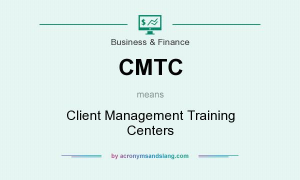 What does CMTC mean? It stands for Client Management Training Centers