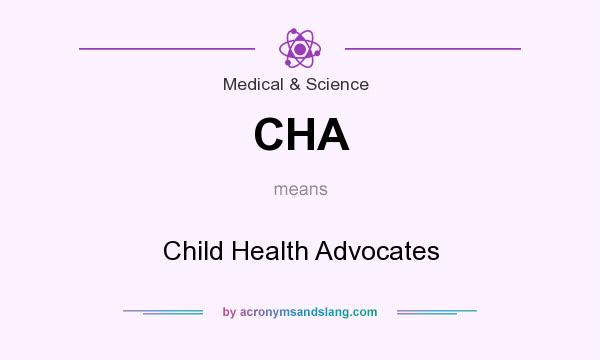 What does CHA mean? It stands for Child Health Advocates