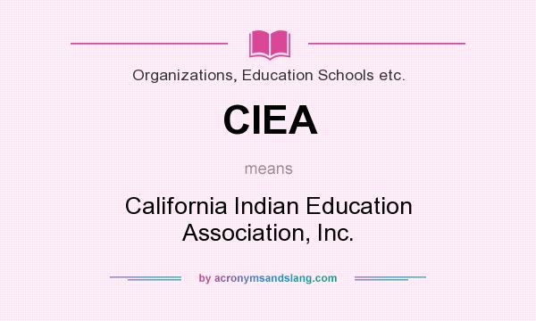 What does CIEA mean? It stands for California Indian Education Association, Inc.