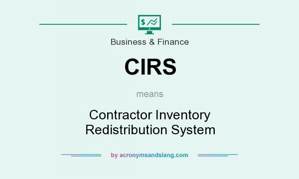 What does CIRS mean? It stands for Contractor Inventory Redistribution System