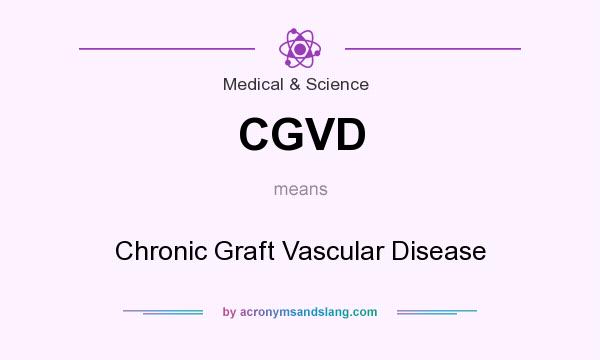 What does CGVD mean? It stands for Chronic Graft Vascular Disease