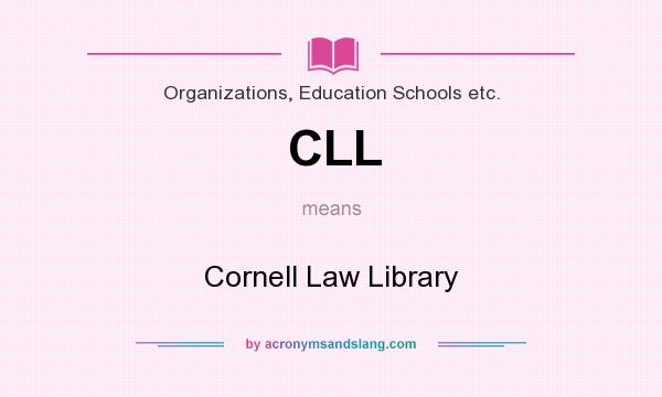 What does CLL mean? It stands for Cornell Law Library