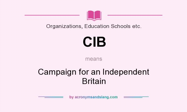 What does CIB mean? It stands for Campaign for an Independent Britain