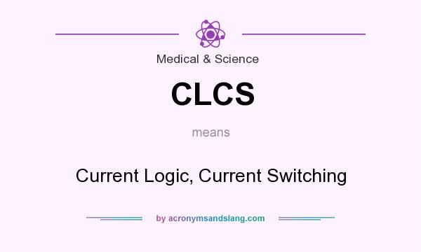 What does CLCS mean? It stands for Current Logic, Current Switching