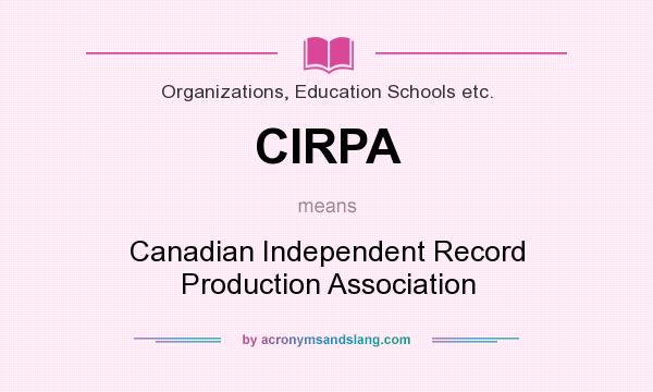 What does CIRPA mean? It stands for Canadian Independent Record Production Association