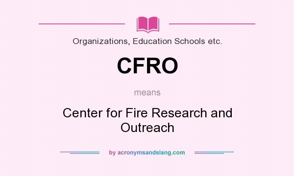 What does CFRO mean? It stands for Center for Fire Research and Outreach
