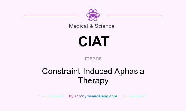 What does CIAT mean? It stands for Constraint-Induced Aphasia Therapy