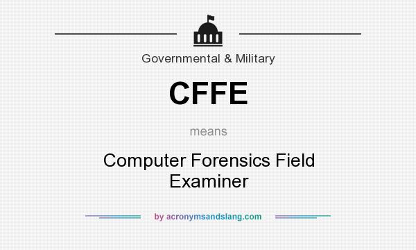 What does CFFE mean? It stands for Computer Forensics Field Examiner