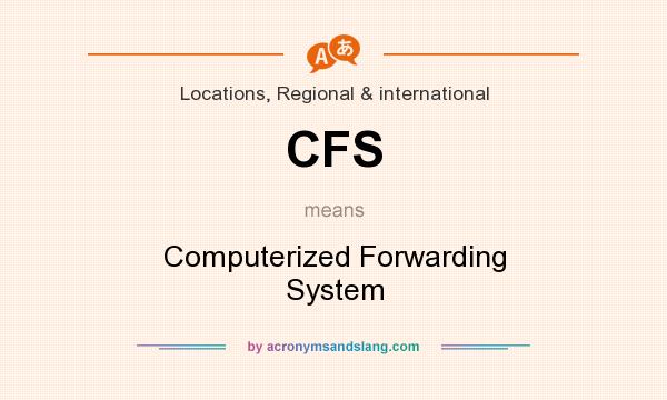 What does CFS mean? It stands for Computerized Forwarding System