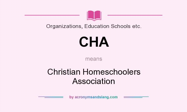 What does CHA mean? It stands for Christian Homeschoolers Association