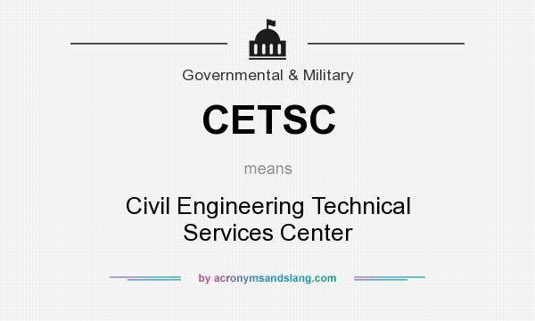 What does CETSC mean? It stands for Civil Engineering Technical Services Center