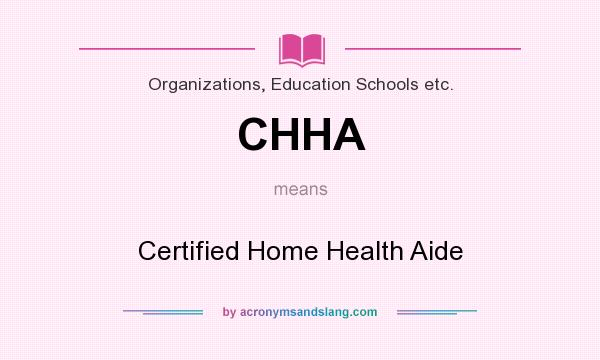 What does CHHA mean? It stands for Certified Home Health Aide