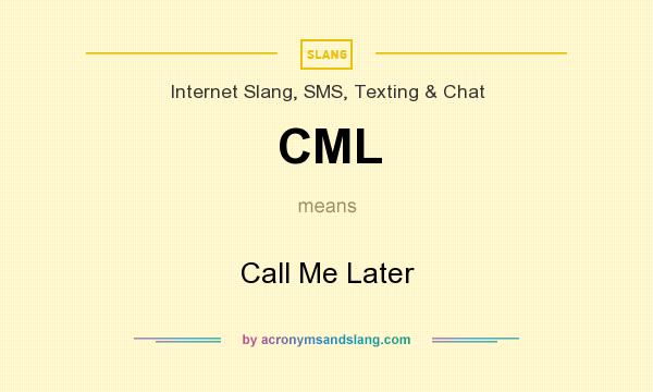 What does CML mean? It stands for Call Me Later
