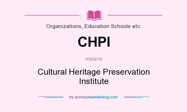 What does CHPI mean? It stands for Cultural Heritage Preservation Institute