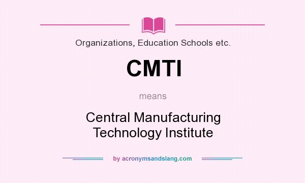 What does CMTI mean? It stands for Central Manufacturing Technology Institute
