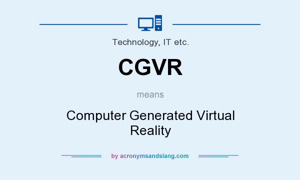 What does CGVR mean? It stands for Computer Generated Virtual Reality