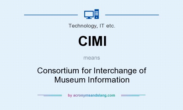 What does CIMI mean? It stands for Consortium for Interchange of Museum Information