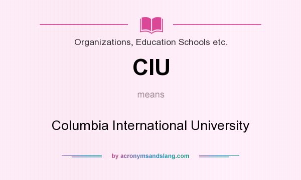 What does CIU mean? It stands for Columbia International University