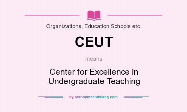 What does CEUT mean? It stands for Center for Excellence in Undergraduate Teaching
