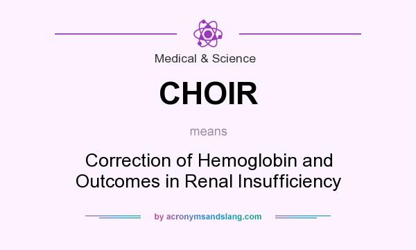 What does CHOIR mean? It stands for Correction of Hemoglobin and Outcomes in Renal Insufficiency