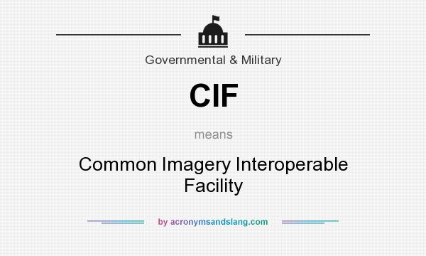 What does CIF mean? It stands for Common Imagery Interoperable Facility