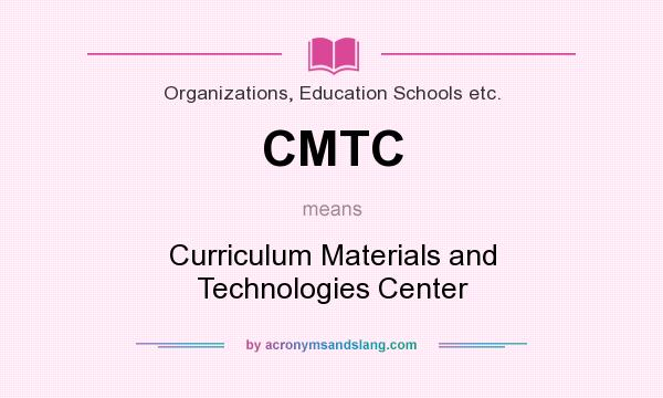 What does CMTC mean? It stands for Curriculum Materials and Technologies Center