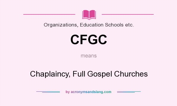 What does CFGC mean? It stands for Chaplaincy, Full Gospel Churches