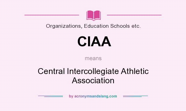 What does CIAA mean? It stands for Central Intercollegiate Athletic Association