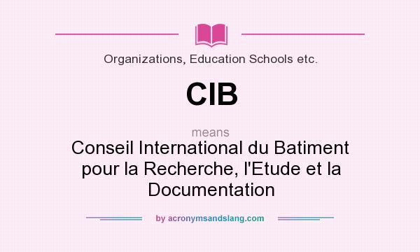 What does CIB mean? It stands for Conseil International du Batiment pour la Recherche, l`Etude et la Documentation