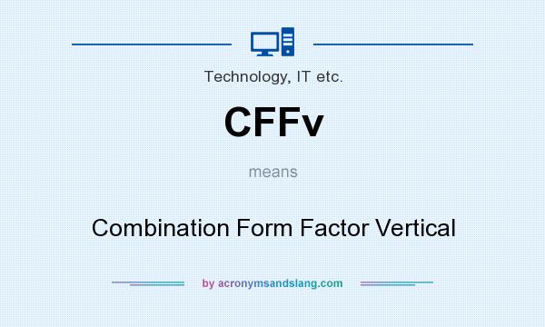 What does CFFv mean? It stands for Combination Form Factor Vertical