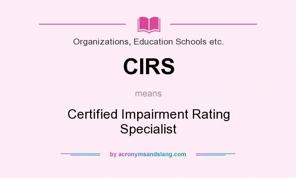 What does CIRS mean? It stands for Certified Impairment Rating Specialist