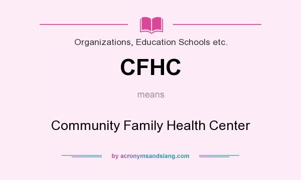 What does CFHC mean? It stands for Community Family Health Center