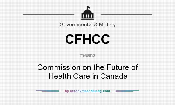 What does CFHCC mean? It stands for Commission on the Future of Health Care in Canada