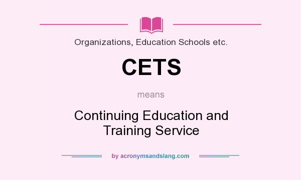 What does CETS mean? It stands for Continuing Education and Training Service