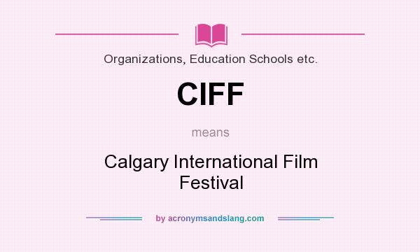 What does CIFF mean? It stands for Calgary International Film Festival