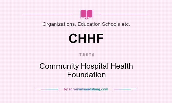 What does CHHF mean? It stands for Community Hospital Health Foundation