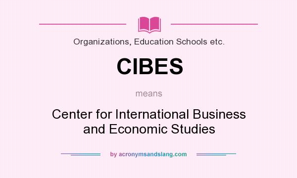 What does CIBES mean? It stands for Center for International Business and Economic Studies