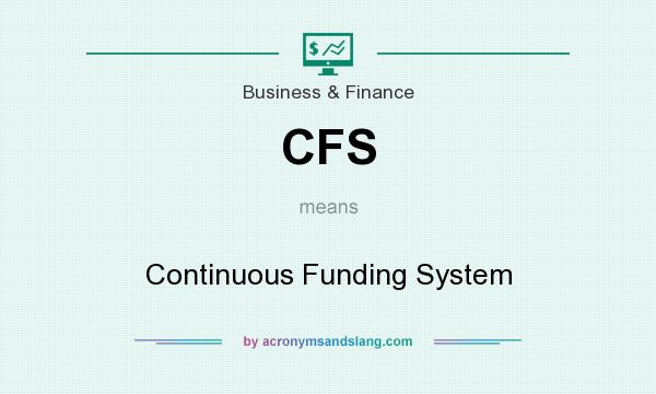 What does CFS mean? It stands for Continuous Funding System