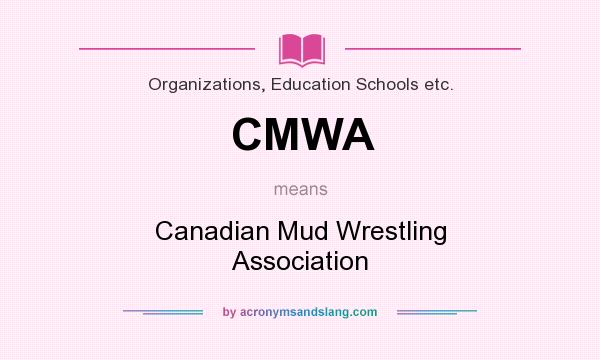 What does CMWA mean? It stands for Canadian Mud Wrestling Association