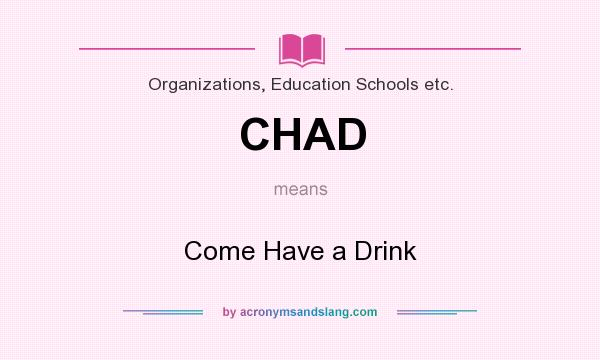 What does CHAD mean? It stands for Come Have a Drink