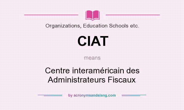 What does CIAT mean? It stands for Centre interaméricain des Administrateurs Fiscaux